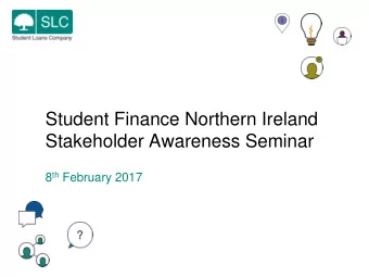 Student Finance Northern Ireland  Stakeholder Awareness Seminar 8 th February 2017  Welcome &amp;