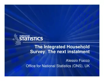 Th  The Integrated Household  I t  t d H  h ld  Survey: The next instalment  Alessio Fiacco  Office