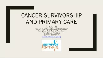 CANCER SURVIVORSHIP  AND PRIMARY CARE  Jay Burton, DO  Primary Care Cancer Survivorship Program