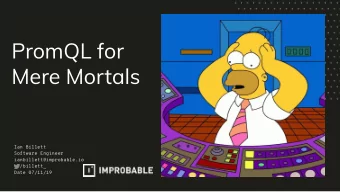 PromQL for  Mere Mortals  Ian Billett  Software Engineer  ianbillett@improbable.io  /billett_  Date