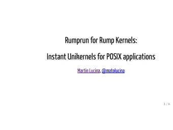 Rumprun for Rump Kernels:  Instant Unikernels for POSIX applications  Martin Lucina, @matolucina  1