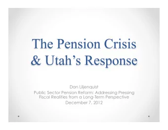 Dan Liljenquist  Public Sector Pension Reform: Addressing Pressing  Fiscal Realities from a