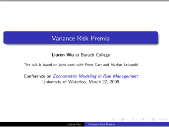 Variance Risk Premia Liuren Wu at Baruch College  The talk is based on joint work with Peter Carr
