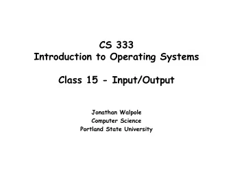 CS 333  Introduction to Operating Systems  Class 15 - Input/Output  Jonathan Walpole  Computer