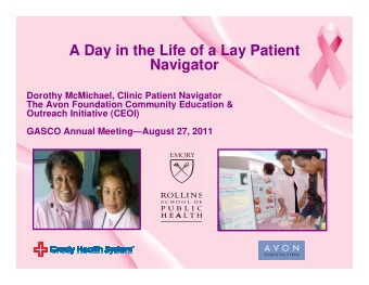 A Day in the Life of a Lay Patient  Navigator  Dorothy McMichael, Clinic Patient Navigator  The