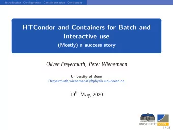 HTCondor and Containers for Batch and  Interactive use  (Mostly) a success story  Oliver