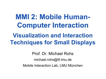 MMI 2: Mobile Human-  Computer Interaction  Visualization and Interaction Techniques for Small