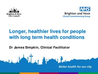 Longer, healthier lives for people  with long term health conditions  Dr James Simpkin, Clinical