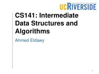 CS141: Intermediate  Data Structures and  Algorithms  Ahmed Eldawy  1  Welcome back to UCR!  2