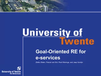 Goal-Oriented RE for  e-services  Zlatko Zlatev, Pascal van Eck, Roel Wieringa, and Jaap Gordijn  1
