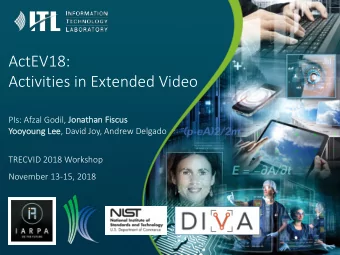 ActEV18:  Activities in Extended Video PIs: Afzal Godil, Jonathan Fiscu  cus  Yooyoung  g Lee Lee ,