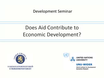 Does Aid Contribute to  Economic Development?  UNU-WIDER and research on foreign aid  Aid is