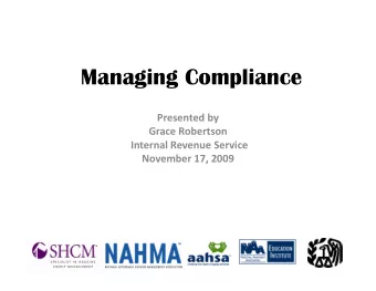 Managing Compliance Presented by Grace Robertson Internal Revenue Service November 17, 2009  ,