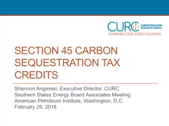 SECTION 45 CARBON  SEQUESTRATION TAX  CREDITS  Shannon Angielski, Executive Director, CURC