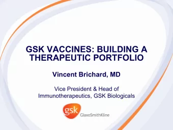 GSK VACCINES: BUILDING A  THERAPEUTIC PORTFOLIO  Vincent Brichard, MD  Vice President &amp; Head of
