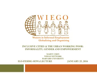 INCLUSIVE CITIES &amp; THE URBAN WORKING POOR:  INFORMALITY, GENDER AND EMPOWERMENT  MARTY CHEN