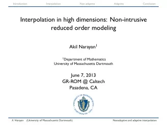 Interpolation in high dimensions: Non-intrusive  reduced order modeling Akil Narayan 1 1 Department