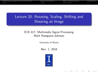 Lecture 20: Rotating, Scaling, Shifting and  Shearing an Image  ECE 417: Multimedia Signal