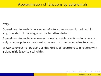 Approximation of functions by polynomials  Why?  Sometimes the analytic expression of a function is