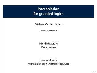 Interpol a tion for g ua rded logi c s Micha el Va nden B oom U ni v ersit y of Ox ford H ighlights