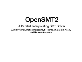 OpenSMT2  A Parallel, Interpolating SMT Solver  Antti Hyvrinen, Matteo Marescotti, Leonardo Alt,