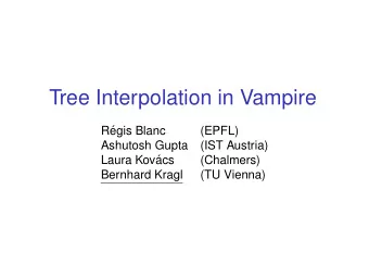 Tree Interpolation in Vampire  R  egis Blanc  (EPFL)  Ashutosh Gupta  (IST Austria)  Laura Kov