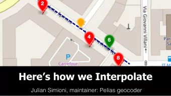 Heres how we Interpolate  Julian Simioni, maintainer: Pelias geocoder  @juliansimioni