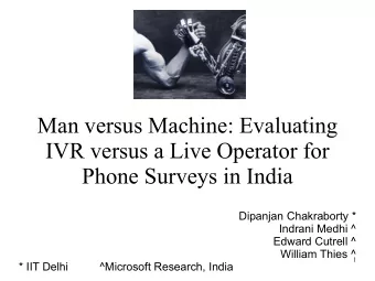 IVR versus a Live Operator for  Phone Surveys in India  Dipanjan Chakraborty *  Indrani Medhi ^