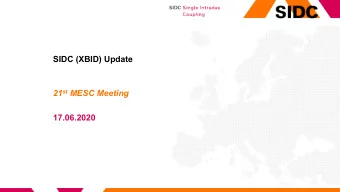 SIDC (XBID) Update 21 st MESC Meeting  17.06.2020  SIDC  Headlines on Progress  Future