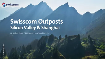 Swisscom Outposts  Silicon Valley &amp; Shanghai  Dr. Lukas Peter, CEO Swisscom Cloud Lab Ltd.