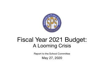 Fiscal Year 2021 Budget:  A Looming Crisis  Report to the School Committee  May 27, 2020  Fiscal
