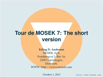 Tour de MOSEK 7: The short  version  Erling D. Andersen  MOSEK ApS,  Fruebjergvej 3, Box 16,  2100