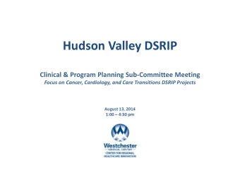 Hudson Valley DSRIP  Clinical &amp; Program Planning Sub-Committee Meeting  Focus on Cancer,