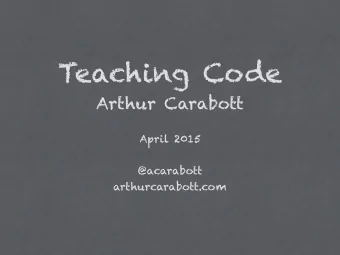 Teaching Code  Arthur Carabott  April 2015  @acarabott  arthurcarabott.com  My Teaching  Code