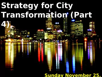 Strategy for City  Transformation (Part  4)  Sunday November 25,  Strategy for City Transformation
