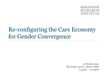Re-configuring the Care Economy  for Gender Convergence  3 October 2019  The Point, Level 7, Mercu