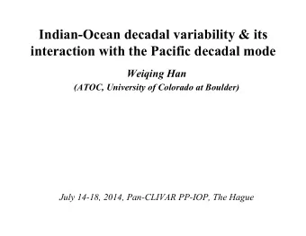 Indian-Ocean decadal variability &amp; its interaction with the Pacific decadal mode  Weiqing Han