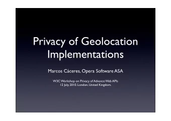 Privacy of Geolocation  Implementations  Marcos Cceres, Opera Software ASA  W3C Workshop on