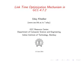 Link Time Optimization Mechanism in  GCC-4.7.2  Uday Khedker  (www.cse.iitb.ac.in/uday)  GCC