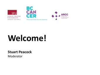 Welcome!  Stuart Peacock  Moderator  3  Canadian Cancer Statistics 2017 Cancer 'tidal wave' on