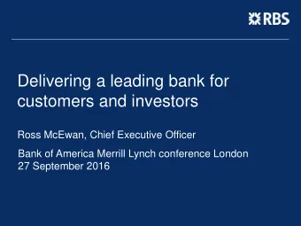 Delivering a leading bank for  customers and investors  Ross McEwan, Chief Executive Officer  Bank