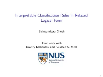 Interpretable Classification Rules in Relaxed  Logical Form  Bishwamittra Ghosh  Joint work with