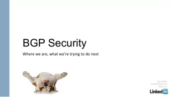 BGP Security  Where we are, what we're trying to do next  Russ White  russ@linkedin.com  Rule11.us