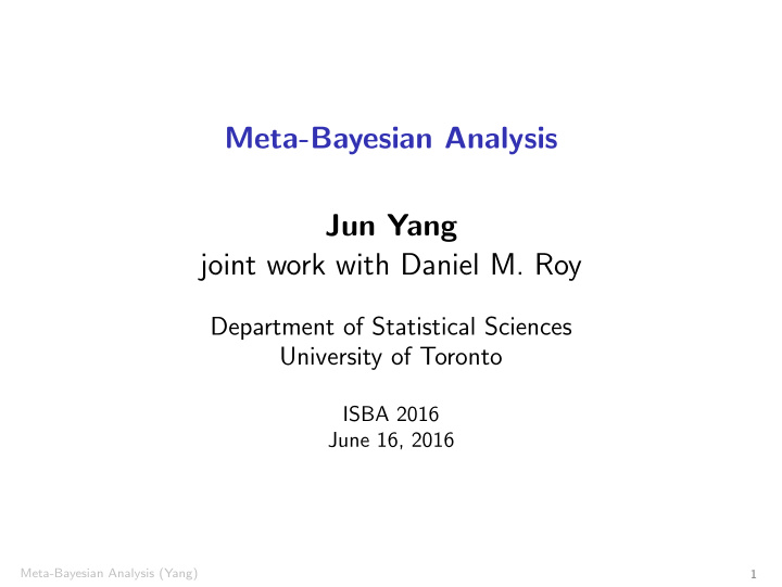 meta bayesian analysis jun yang joint work with daniel m