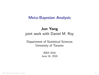 Meta-Bayesian Analysis  Jun Yang  joint work with Daniel M. Roy  Department of Statistical Sciences