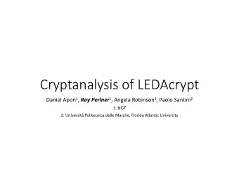 Cryptanalysis of LEDAcrypt Daniel Apon 1 , Ray Perlner 1 , Angela Robinson 1 , Paolo Santini 2  1: