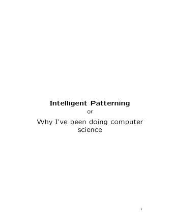Intelligent Patterning  or  Why Ive been doing computer  science  1  Brief overview of where