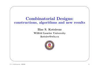 Combinatorial Designs:  constructions, algorithms and new results  Ilias S. Kotsireas  Wilfrid