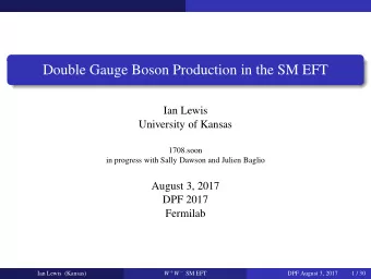 Double Gauge Boson Production in the SM EFT  Ian Lewis  University of Kansas  1708.soon  in