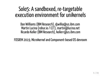 Solo5: A sandboxed, re-targetable  execution environment for unikernels  Dan Williams (IBM